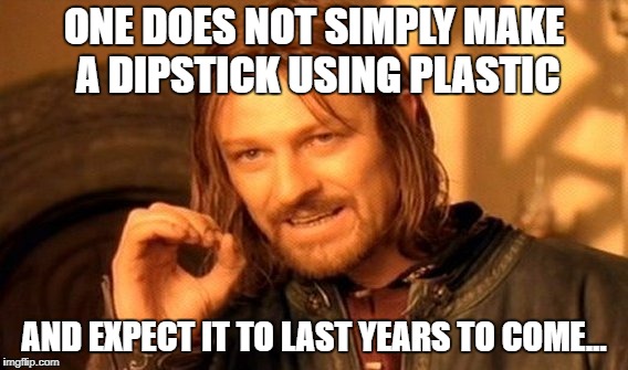 When you work on a french car for the first time in a while and snap a dipstick.... | ONE DOES NOT SIMPLY MAKE A DIPSTICK USING PLASTIC; AND EXPECT IT TO LAST YEARS TO COME... | image tagged in memes,one does not simply | made w/ Imgflip meme maker