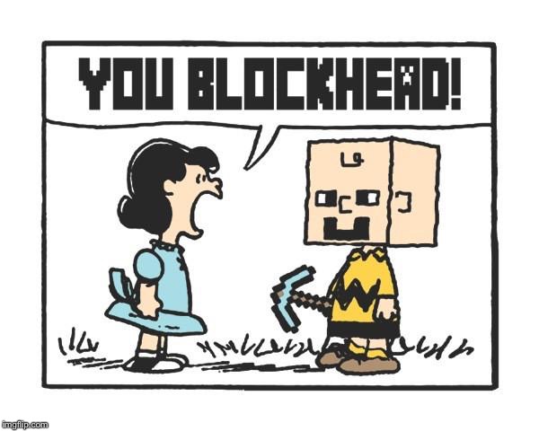 YOU BLOCKHEAD! | image tagged in minecraft,peanuts,charlie brown,lucy,one does not simply,distracted boyfriend | made w/ Imgflip meme maker