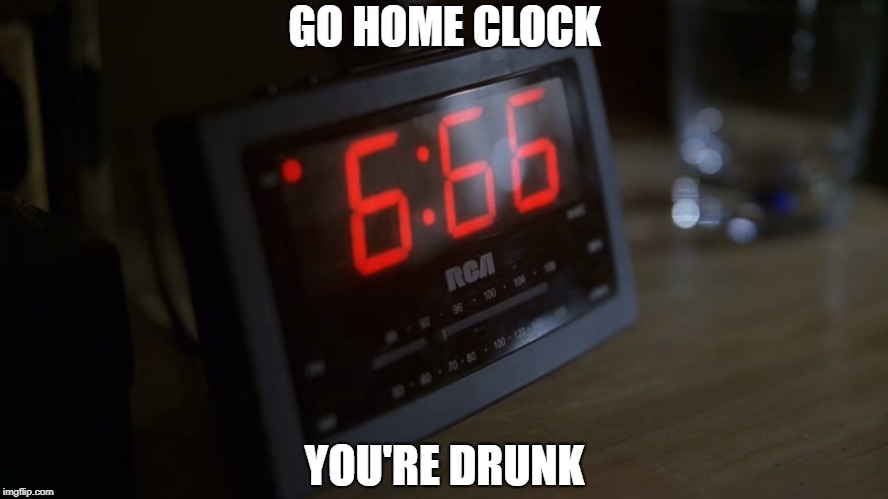 6:66 | GO HOME CLOCK; YOU'RE DRUNK | image tagged in clock,666,digital clock | made w/ Imgflip meme maker