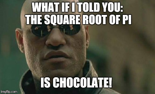 Matrix Morpheus Meme | WHAT IF I TOLD YOU: THE SQUARE ROOT OF PI; IS CHOCOLATE! | image tagged in memes,matrix morpheus | made w/ Imgflip meme maker