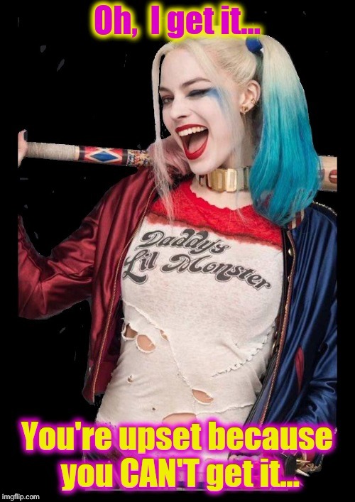 Harley Quinn | image tagged in memes,harley quinn,suicide squad,misogyny,envy,woman power | made w/ Imgflip meme maker