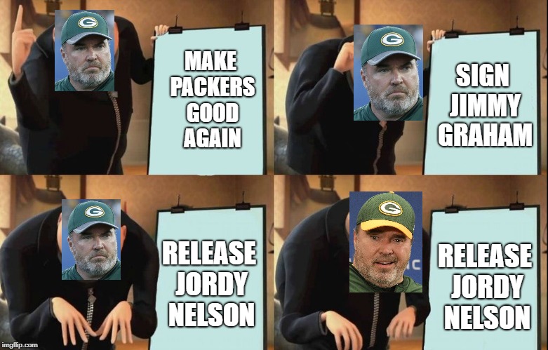 Gru's Plan Meme | SIGN JIMMY GRAHAM; MAKE PACKERS GOOD AGAIN; RELEASE JORDY NELSON; RELEASE JORDY NELSON | image tagged in despicable me diabolical plan gru template | made w/ Imgflip meme maker