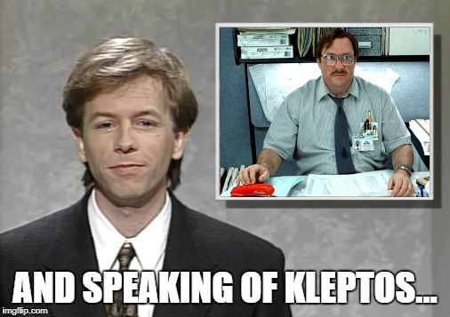 David Spade: Hollywood Minute | AND SPEAKING OF KLEPTOS... | image tagged in david spade hollywood minute,i was told there would be,office space,milton | made w/ Imgflip meme maker