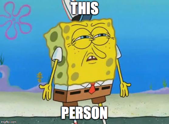 Angry Spongebob | THIS; PERSON | image tagged in angry spongebob | made w/ Imgflip meme maker