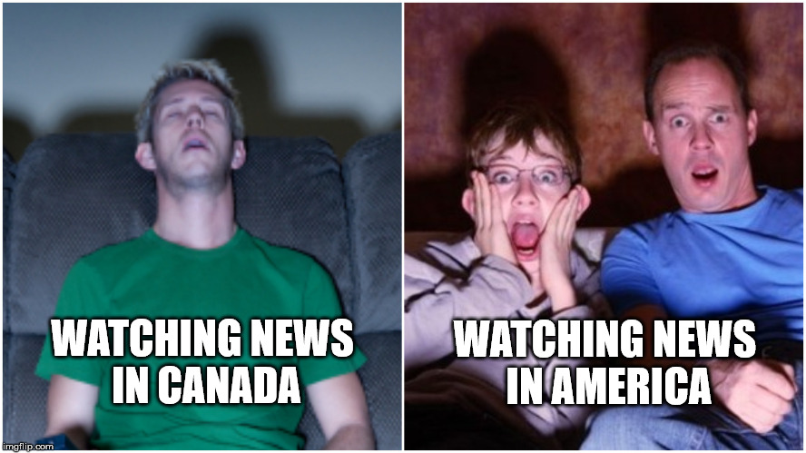 Canada and America. So similar, and yet so different. | WATCHING NEWS IN CANADA; WATCHING NEWS IN AMERICA | image tagged in canada,america,news,trump,guns,different | made w/ Imgflip meme maker