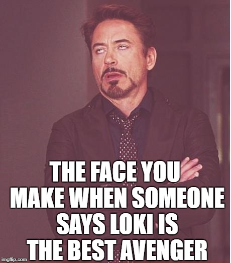 Face You Make Robert Downey Jr Meme | THE FACE YOU MAKE WHEN SOMEONE SAYS LOKI IS THE BEST AVENGER | image tagged in memes,face you make robert downey jr | made w/ Imgflip meme maker