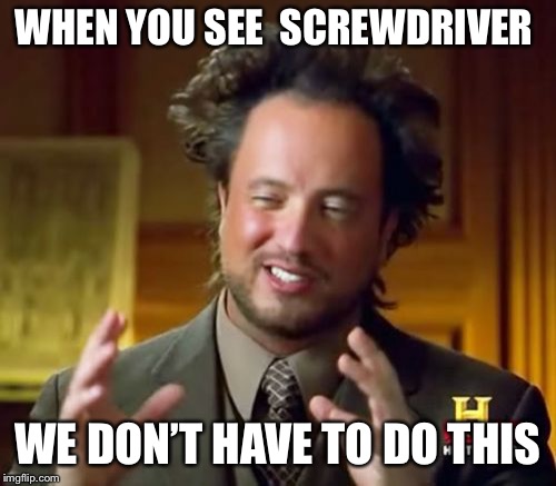 Ancient Aliens Meme | WHEN YOU SEE  SCREWDRIVER; WE DON’T HAVE TO DO THIS | image tagged in memes,ancient aliens | made w/ Imgflip meme maker