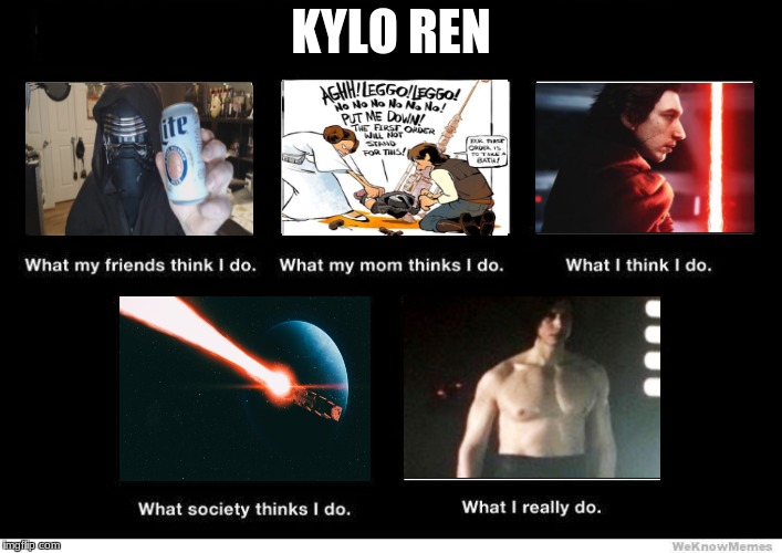 kylo ren | KYLO REN | image tagged in what people think i do blank | made w/ Imgflip meme maker