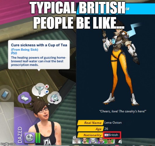 Cheers love? | TYPICAL BRITISH PEOPLE BE LIKE... | image tagged in the sims,overwatch memes,tracer,british,tea | made w/ Imgflip meme maker