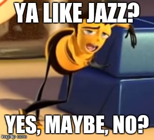 Ya Like Jazz? | YA LIKE JAZZ? YES, MAYBE, NO? | image tagged in memes,ya like jazz | made w/ Imgflip meme maker