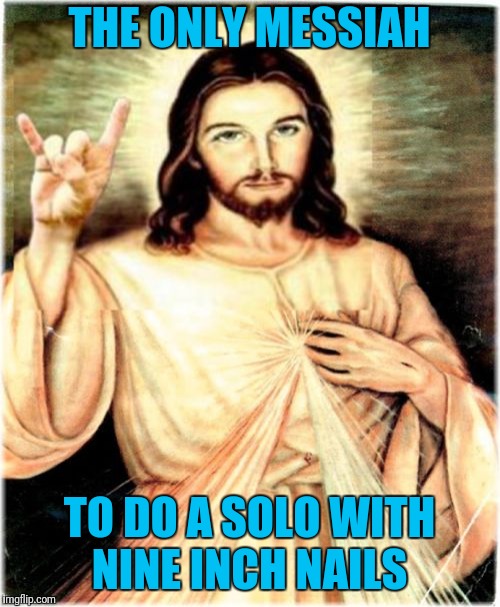 Metal Week |  THE ONLY MESSIAH; TO DO A SOLO WITH NINE INCH NAILS | image tagged in memes,metal jesus,metal mania week | made w/ Imgflip meme maker