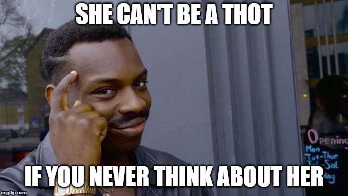 Roll Safe Think About It Meme | SHE CAN'T BE A THOT; IF YOU NEVER THINK ABOUT HER | image tagged in memes,roll safe think about it | made w/ Imgflip meme maker