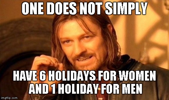 One Does Not Simply Meme | ONE DOES NOT SIMPLY HAVE 6 HOLIDAYS FOR WOMEN AND 1 HOLIDAY FOR MEN | image tagged in memes,one does not simply | made w/ Imgflip meme maker