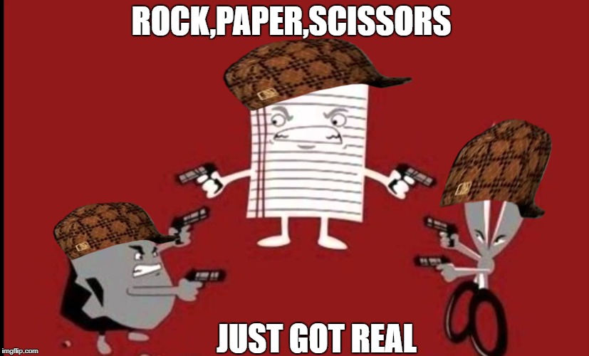ROCK,PAPER,SCISSORS; JUST GOT REAL | image tagged in rock paper scissors | made w/ Imgflip meme maker