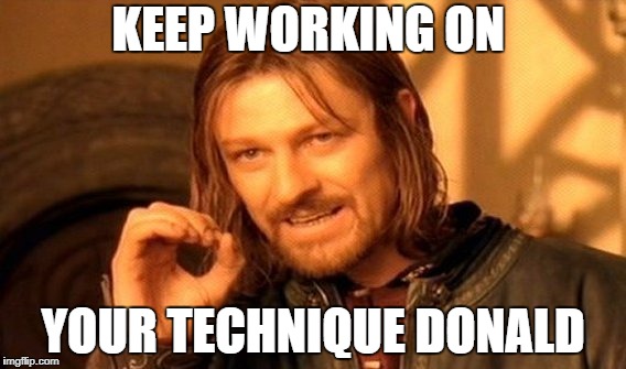 One Does Not Simply Meme | KEEP WORKING ON YOUR TECHNIQUE DONALD | image tagged in memes,one does not simply | made w/ Imgflip meme maker