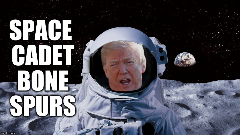Space cadet bone spurs | SPACE CADET BONE SPURS | image tagged in trump,space force,moron | made w/ Imgflip meme maker