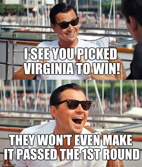 Everyone has this guy in your bracket challenge! | I SEE YOU PICKED VIRGINIA TO WIN! THEY WON'T EVEN MAKE IT PASSED THE 1ST ROUND | image tagged in memes,leonardo dicaprio wolf of wall street,virginia,march madness,bracket,dumb | made w/ Imgflip meme maker
