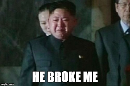 Kim Jong Un Sad Meme | HE BROKE ME | image tagged in memes,kim jong un sad | made w/ Imgflip meme maker