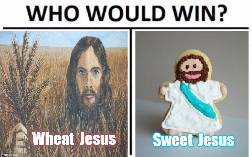 Sweet  Jesus; Wheat  Jesus | image tagged in jesus | made w/ Imgflip meme maker