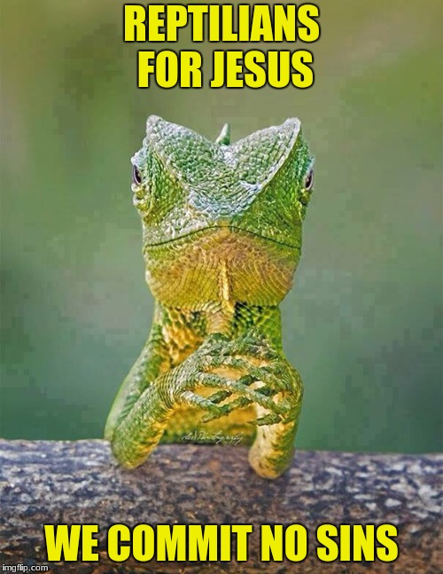 Sarcastic Lizard | REPTILIANS FOR JESUS; WE COMMIT NO SINS | image tagged in sarcastic lizard | made w/ Imgflip meme maker