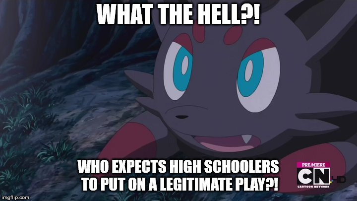 When you're forced into a Public Play by just being in a Drama class. | WHAT THE HELL?! WHO EXPECTS HIGH SCHOOLERS TO PUT ON A LEGITIMATE PLAY?! | image tagged in zorua wtf | made w/ Imgflip meme maker