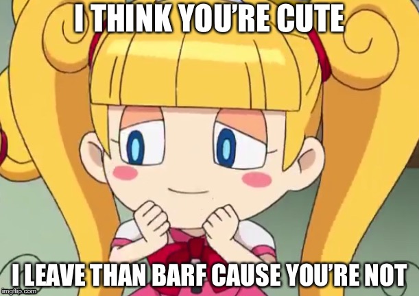 Muchaburikko says | I THINK YOU’RE CUTE; I LEAVE THAN BARF CAUSE YOU’RE NOT | image tagged in muchaburikko,adorable,little girl,sarcasm,yo-kai watch,lol | made w/ Imgflip meme maker