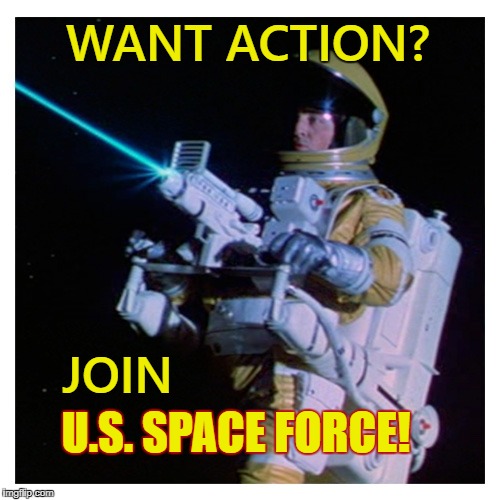 Semper Space Force | WANT ACTION? JOIN; U.S. SPACE FORCE! | image tagged in space force,semper space force,astronaut,outer space,us military,military recruiting | made w/ Imgflip meme maker