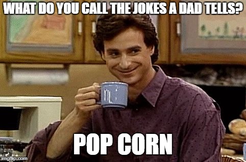 Eat Up | WHAT DO YOU CALL THE JOKES A DAD TELLS? POP CORN | image tagged in dad joke | made w/ Imgflip meme maker