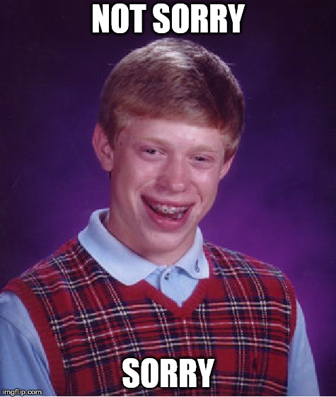 Bad Luck Brian Meme | NOT SORRY; SORRY | image tagged in memes,bad luck brian | made w/ Imgflip meme maker
