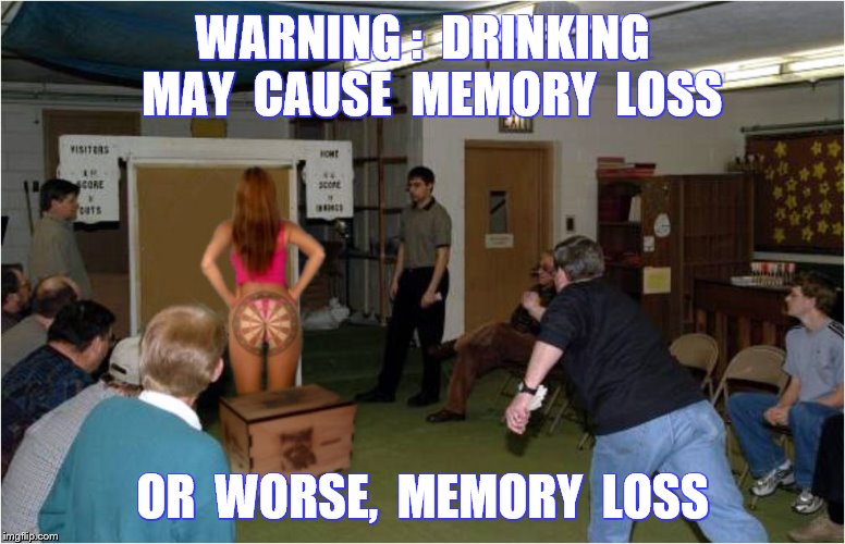 WARNING :  DRINKING  MAY  CAUSE  MEMORY  LOSS OR  WORSE,  MEMORY  LOSS | made w/ Imgflip meme maker