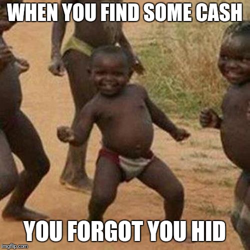 You know you've experienced it | WHEN YOU FIND SOME CASH; YOU FORGOT YOU HID | image tagged in memes,third world success kid,funny memes,cash me ousside | made w/ Imgflip meme maker