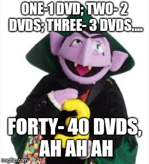 The Count | ONE-1 DVD; TWO- 2 DVDS; THREE- 3 DVDS.... FORTY- 40 DVDS, AH AH AH | image tagged in the count | made w/ Imgflip meme maker
