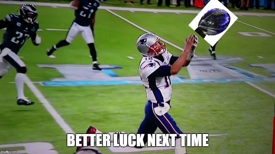 BETTER LUCK NEXT TIME | image tagged in super bowl,miss catch,tom brady,out of reach,just miss,funny | made w/ Imgflip meme maker