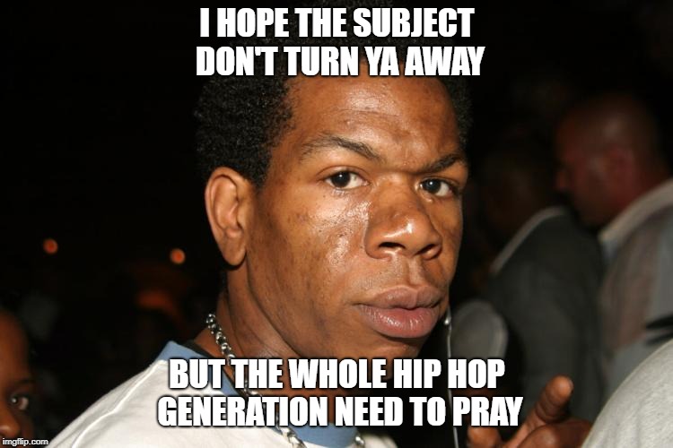 Craig Mack | I HOPE THE SUBJECT DON'T TURN YA AWAY; BUT THE WHOLE HIP HOP GENERATION NEED TO PRAY | image tagged in craig mack,flava in ya ear,hip-hop,rapper,when god comes | made w/ Imgflip meme maker