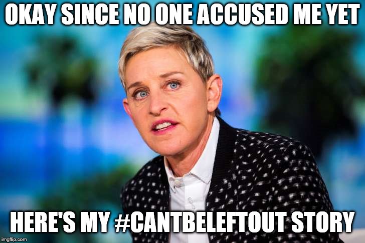 OKAY SINCE NO ONE ACCUSED ME YET; HERE'S MY #CANTBELEFTOUT STORY | image tagged in gotta get in somehow | made w/ Imgflip meme maker