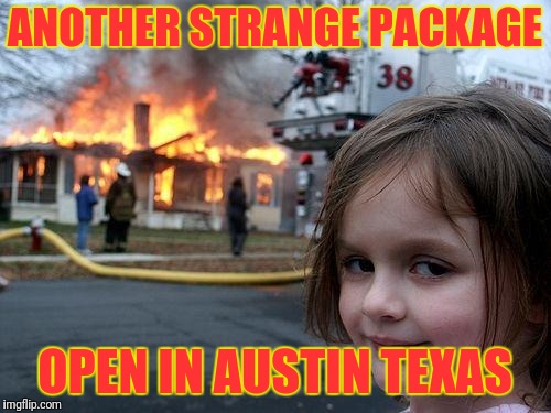 WTF Y'all? | ANOTHER STRANGE PACKAGE; OPEN IN AUSTIN TEXAS | image tagged in memes,disaster girl | made w/ Imgflip meme maker