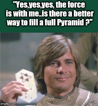 "Yes,yes,yes, the force is with me..is there a better way to fill a full Pyramid ?" | image tagged in science fiction humor | made w/ Imgflip meme maker