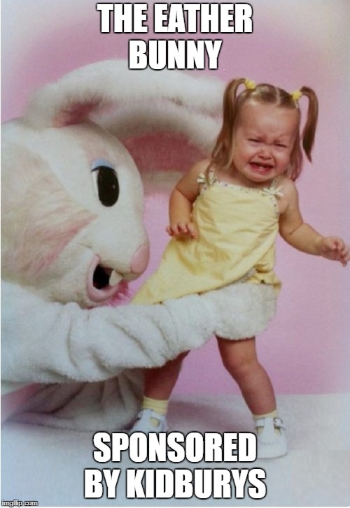 Scary Easter Bunny | THE EATHER BUNNY; SPONSORED BY KIDBURYS | image tagged in scary easter bunny | made w/ Imgflip meme maker