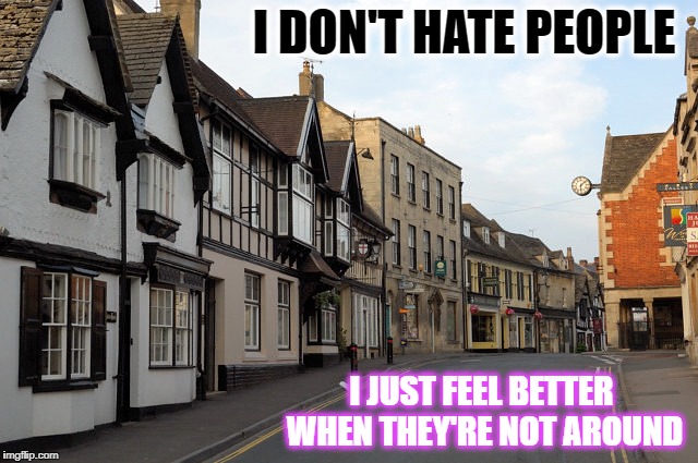 No People Please | I DON'T HATE PEOPLE; I JUST FEEL BETTER WHEN THEY'RE NOT AROUND | image tagged in introvert | made w/ Imgflip meme maker