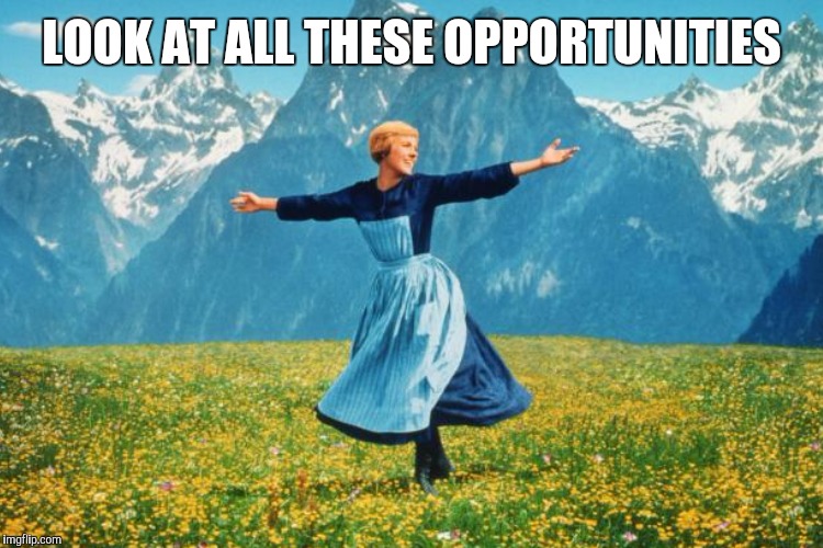 LOOK AT ALL THESE OPPORTUNITIES | made w/ Imgflip meme maker