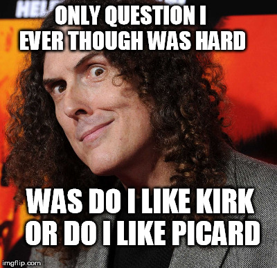 ONLY QUESTION I EVER THOUGH WAS HARD WAS DO I LIKE KIRK OR DO I LIKE PICARD | made w/ Imgflip meme maker