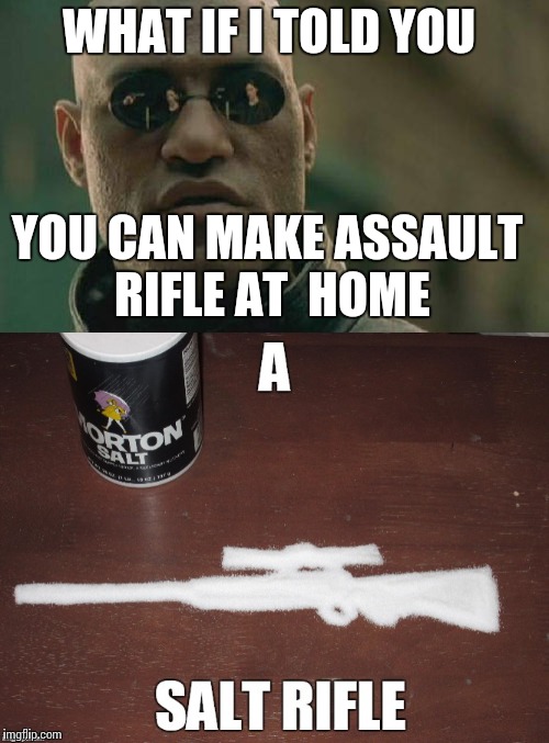 WHAT IF I TOLD YOU; YOU CAN MAKE ASSAULT RIFLE AT  HOME | image tagged in one does not simply,memes,funny,rifle,guns,kitchen | made w/ Imgflip meme maker