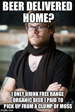 Hipster Barista | BEER DELIVERED HOME? I ONLY DRINK FREE RANGE ORGANIC BEER I PAID TO PICK UP FROM A CLUMP OF MOSS | image tagged in memes,hipster barista | made w/ Imgflip meme maker