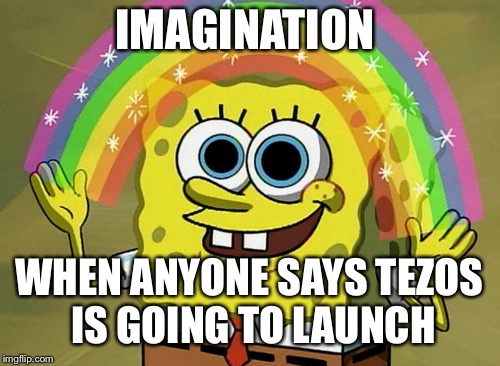 Imagination Spongebob | IMAGINATION; WHEN ANYONE SAYS TEZOS IS GOING TO LAUNCH | image tagged in memes,imagination spongebob | made w/ Imgflip meme maker