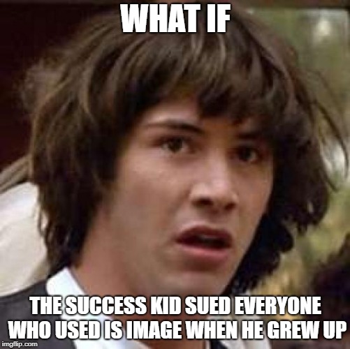 How every human will end up in jail | WHAT IF; THE SUCCESS KID SUED EVERYONE WHO USED IS IMAGE WHEN HE GREW UP | image tagged in memes,conspiracy keanu,success kid | made w/ Imgflip meme maker