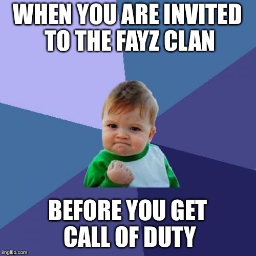 Success Kid Meme | WHEN YOU ARE INVITED TO THE FAYZ CLAN; BEFORE YOU GET CALL OF DUTY | image tagged in memes,success kid | made w/ Imgflip meme maker