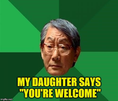 MY DAUGHTER SAYS "YOU'RE WELCOME" | made w/ Imgflip meme maker