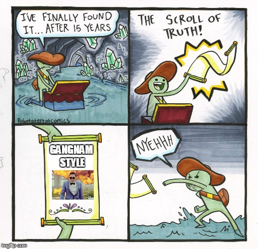 The Scroll Of Truth | GANGNAM STYLE | image tagged in memes,the scroll of truth | made w/ Imgflip meme maker