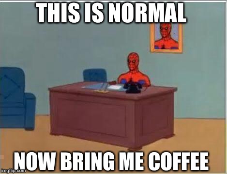 Spiderman Computer Desk | THIS IS NORMAL; NOW BRING ME COFFEE | image tagged in memes,spiderman computer desk,spiderman | made w/ Imgflip meme maker