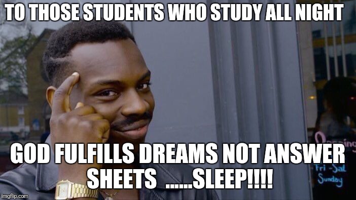 Roll Safe Think About It Meme | TO THOSE STUDENTS WHO STUDY ALL NIGHT; GOD FULFILLS DREAMS NOT ANSWER SHEETS

......SLEEP!!!! | image tagged in memes,roll safe think about it | made w/ Imgflip meme maker
